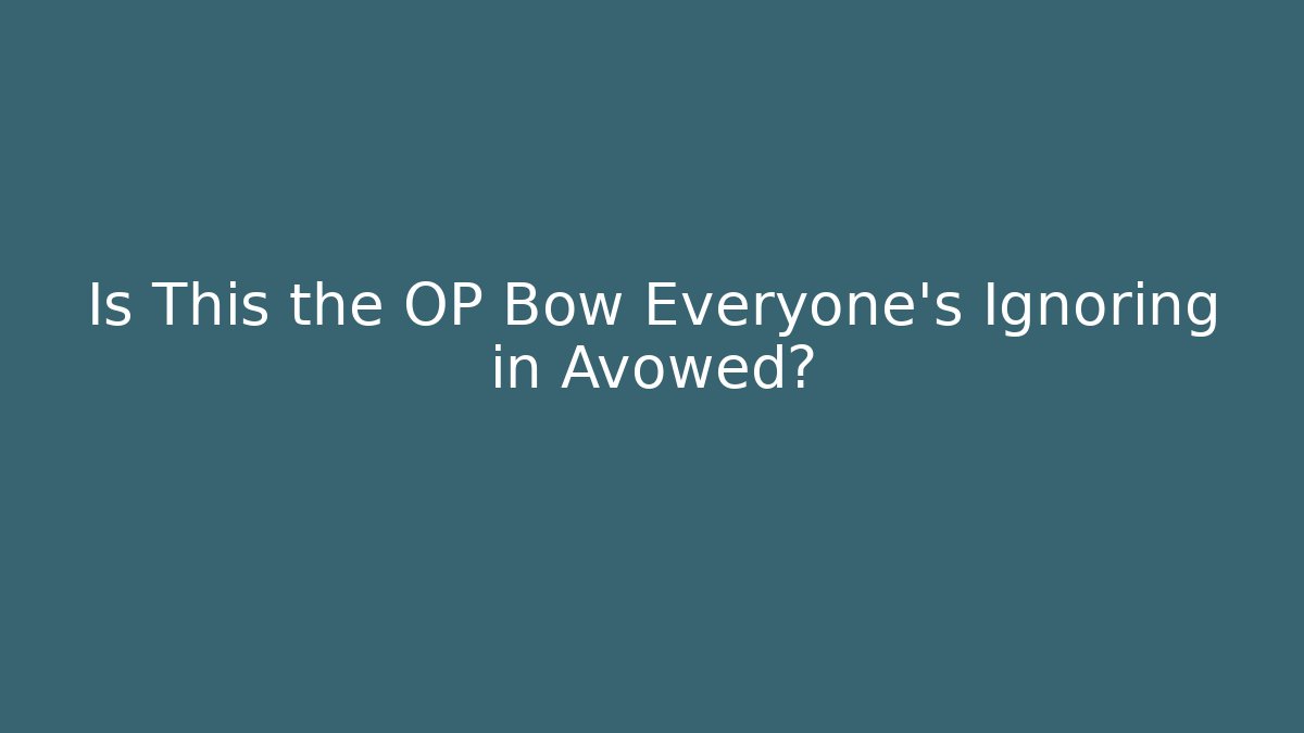 Is This the OP Bow Everyone's Ignoring in Avowed?