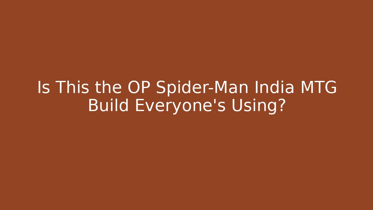 Is This the OP Spider-Man India MTG Build Everyone's Using?