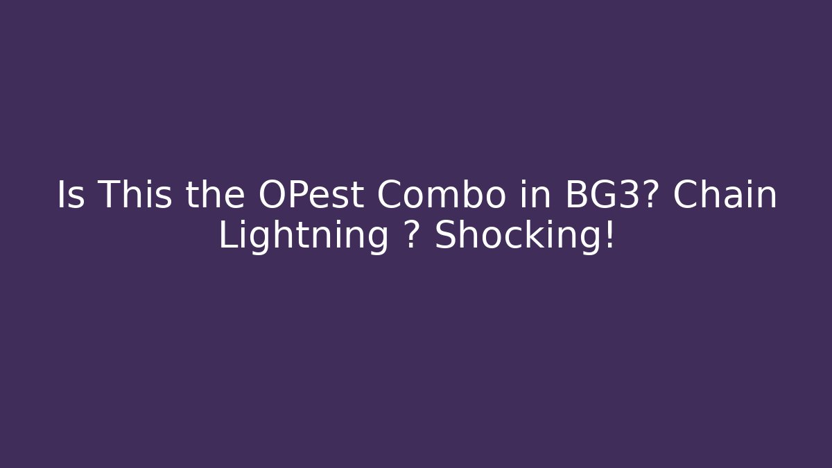 Is This the OPest Combo in BG3? Chain Lightning + ? Shocking! - Vintage E-Juice