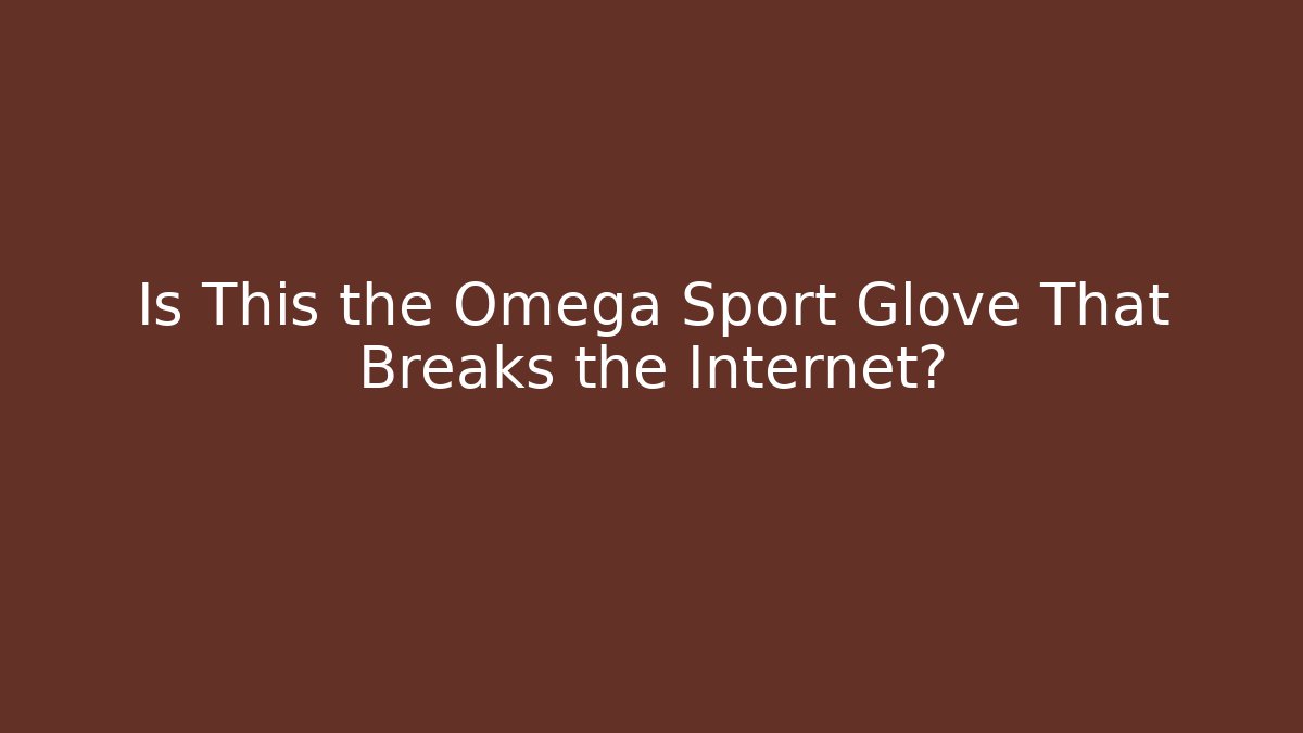 Is This the Omega Sport Glove That Breaks the Internet?