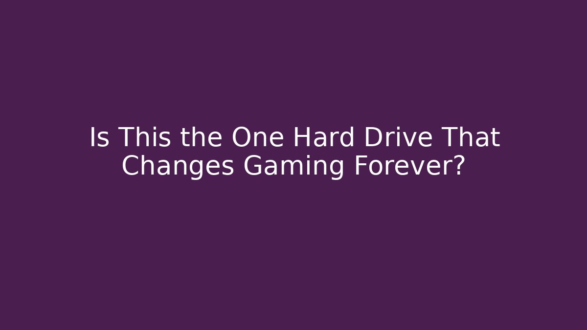 Is This the One Hard Drive That Changes Gaming Forever?