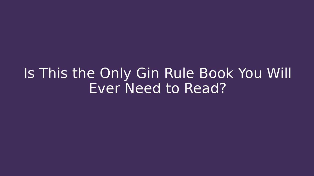 Is This the Only Gin Rule Book You Will Ever Need to Read?