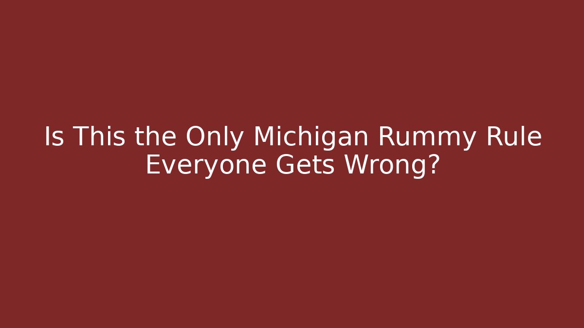 Is This the Only Michigan Rummy Rule Everyone Gets Wrong?