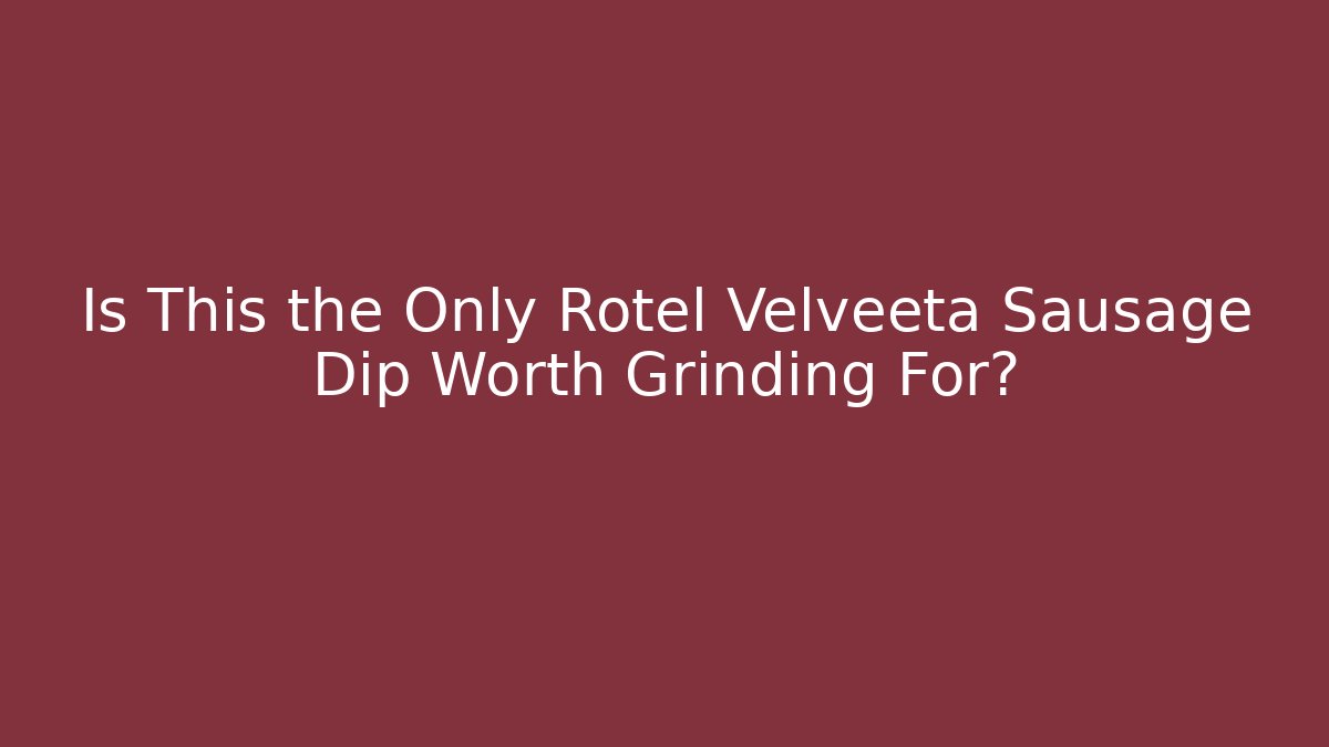 Is This the Only Rotel Velveeta Sausage Dip Worth Grinding For? - Vintage E-Juice