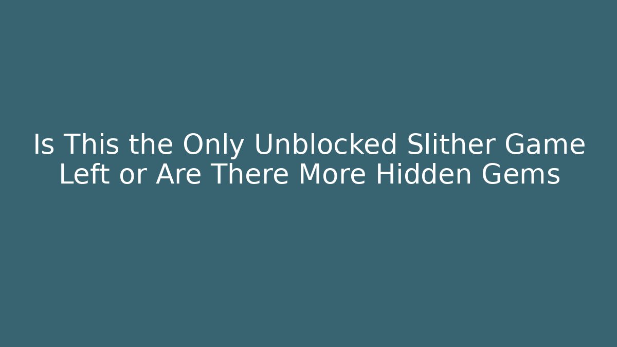 Is This the Only Unblocked Slither Game Left or Are There More Hidden Gems