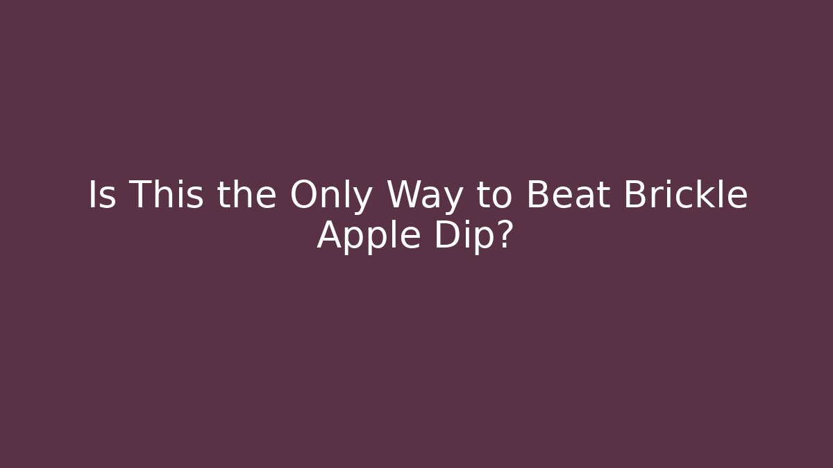 Is This the Only Way to Beat Brickle Apple Dip?