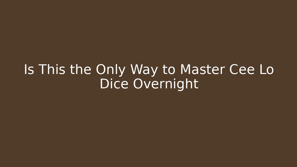 Is This the Only Way to Master Cee Lo Dice Overnight