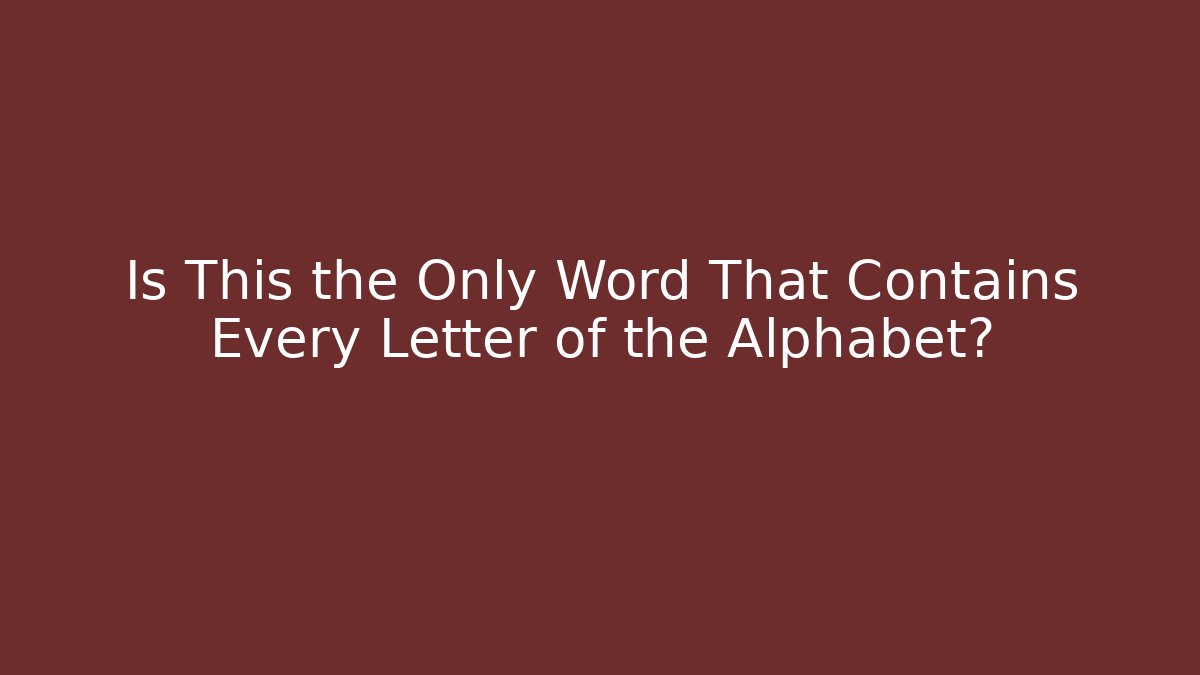 Is This the Only Word That Contains Every Letter of the Alphabet?