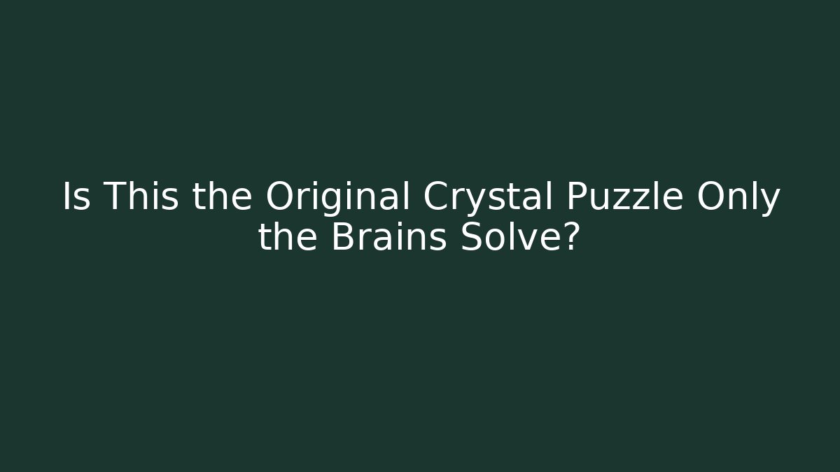 Is This the Original Crystal Puzzle Only the Brains Solve?