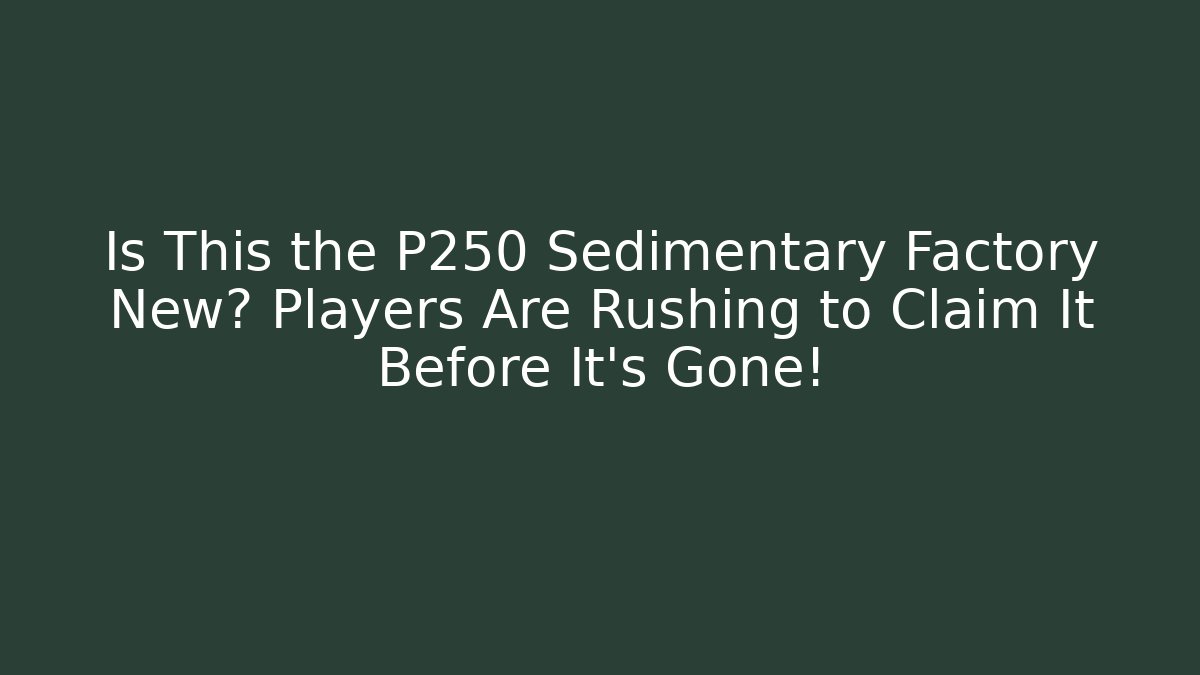 Is This the P250 Sedimentary Factory New? Players Are Rushing to Claim It Before It’s Gone!