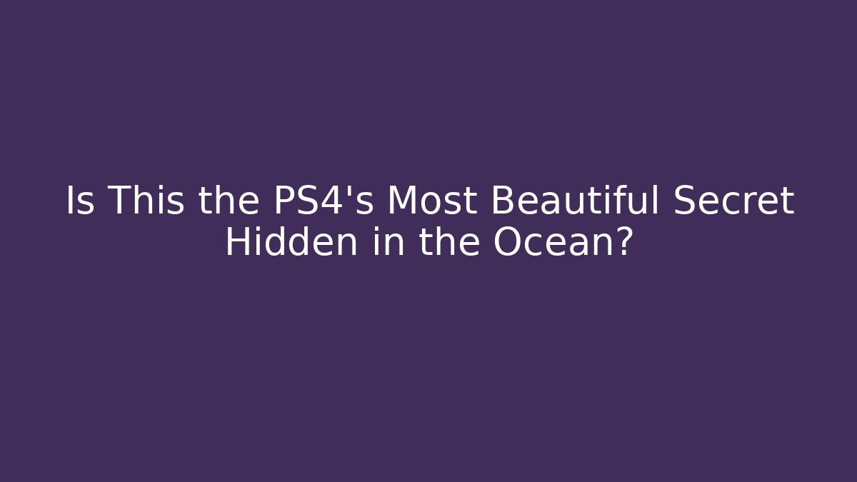 Is This the PS4's Most Beautiful Secret Hidden in the Ocean?