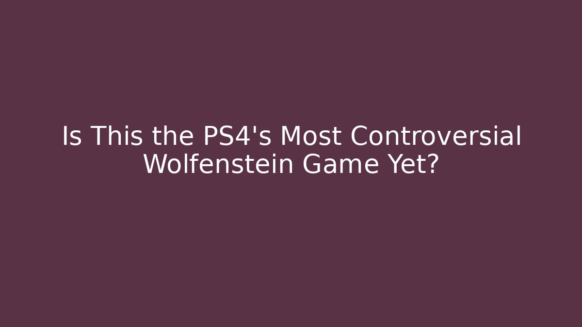 Is This the PS4's Most Controversial Wolfenstein Game Yet? - Vintage E-Juice