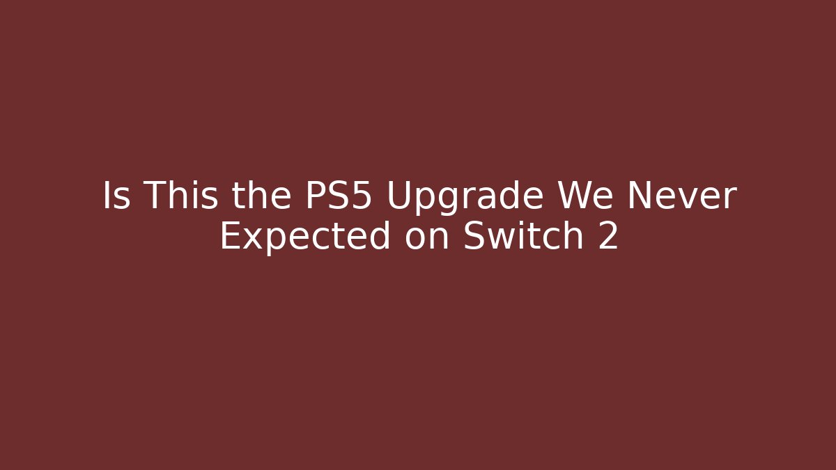 Is This the PS5 Upgrade We Never Expected on Switch 2
