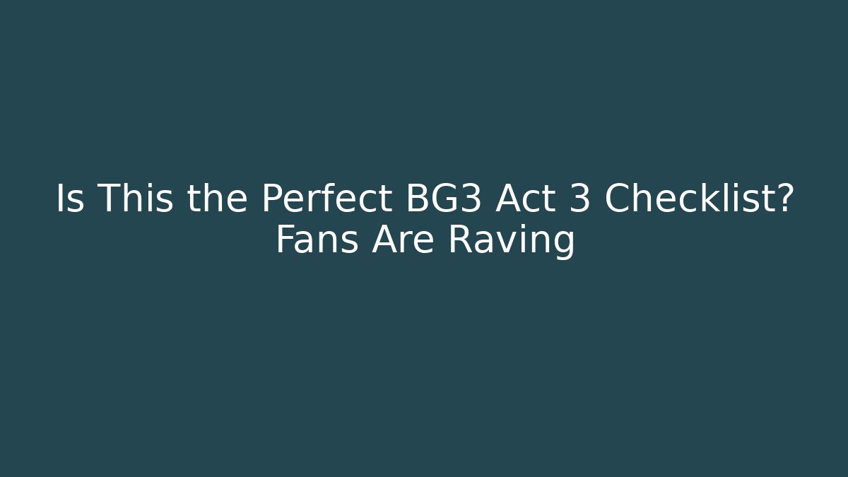 Is This the Perfect BG3 Act 3 Checklist? Fans Are Raving