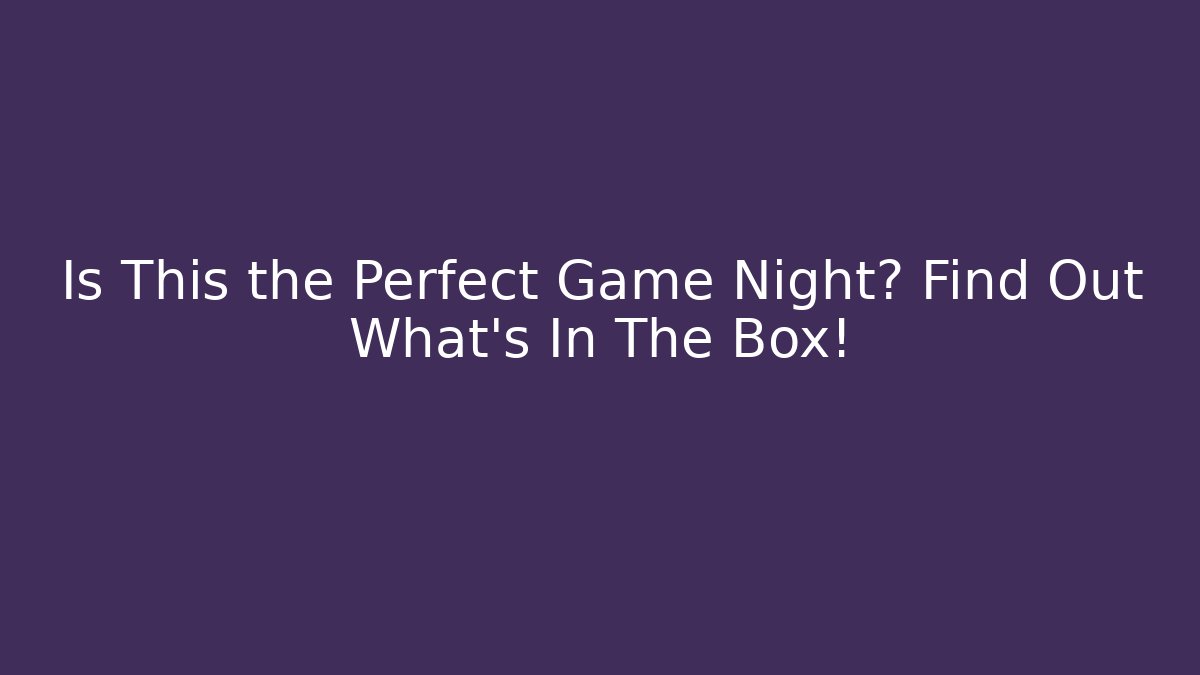 Is This the Perfect Game Night? Find Out What's In The Box!