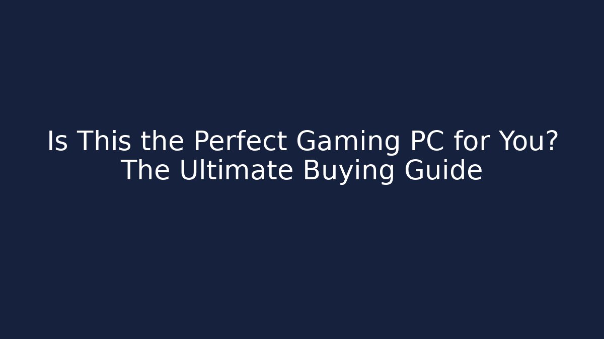 Is This the Perfect Gaming PC for You? The Ultimate Buying Guide