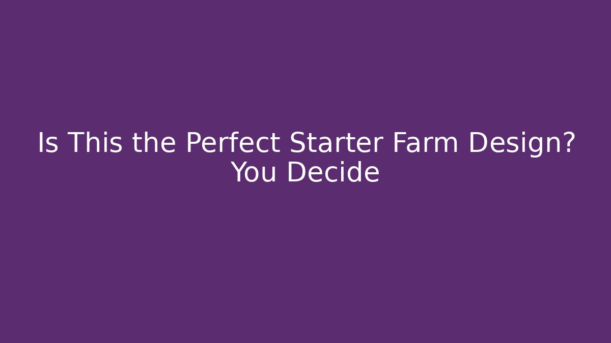 Is This the Perfect Starter Farm Design? You Decide - Vintage E-Juice