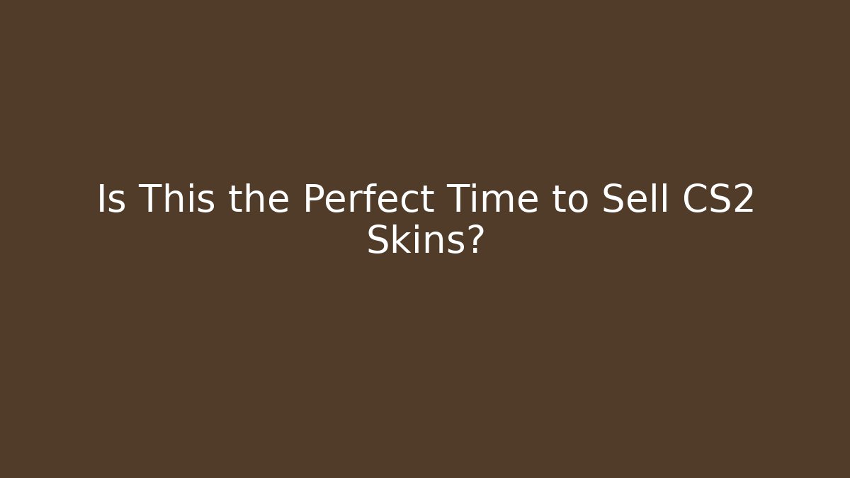 Is This the Perfect Time to Sell CS2 Skins?