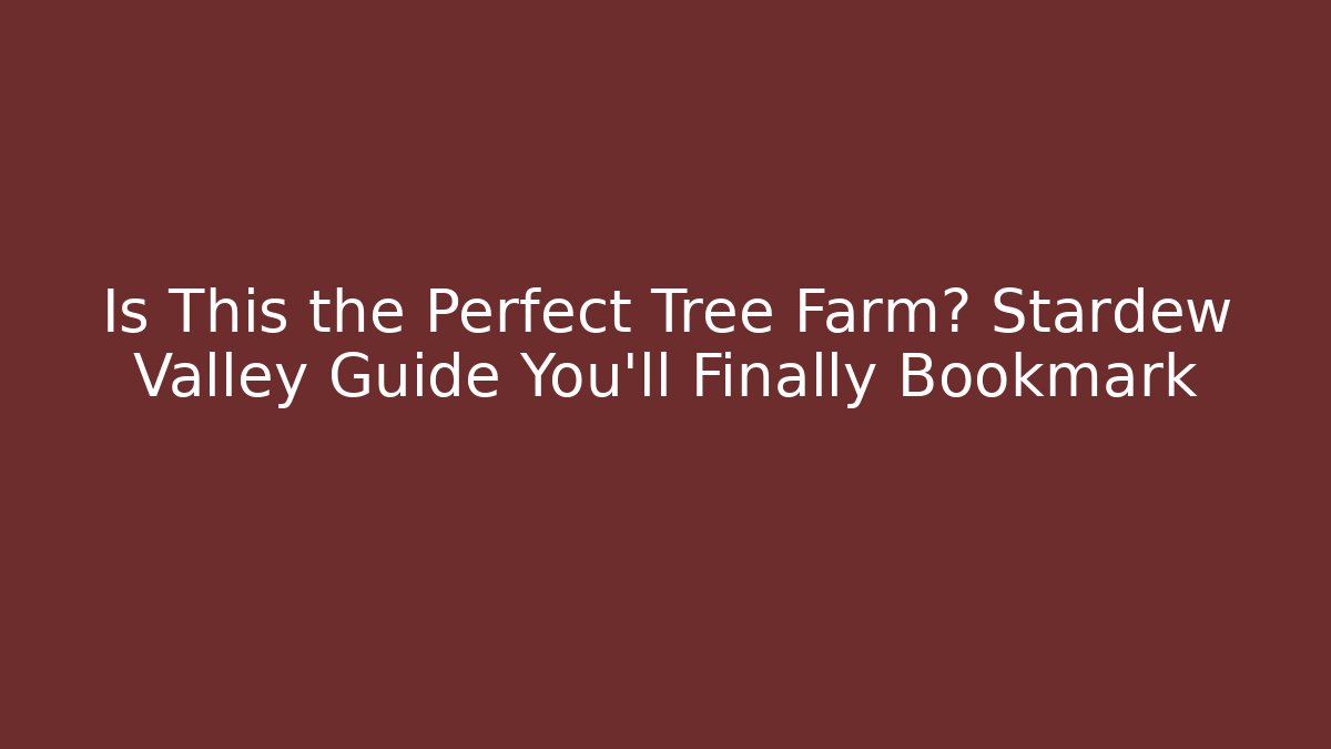 Is This the Perfect Tree Farm? Stardew Valley Guide You'll Finally Bookmark