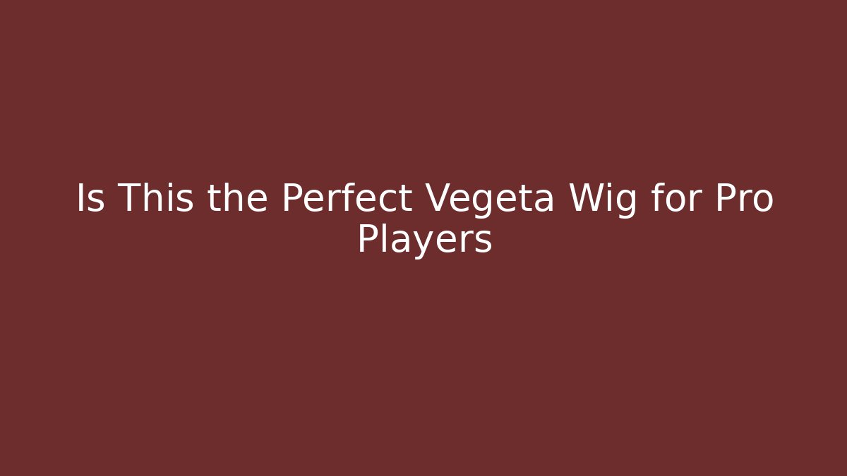 Is This the Perfect Vegeta Wig for Pro Players