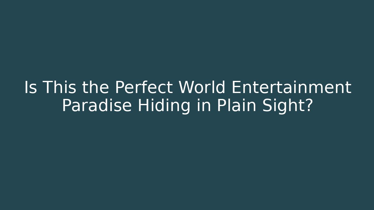 Is This the Perfect World Entertainment Paradise Hiding in Plain Sight?