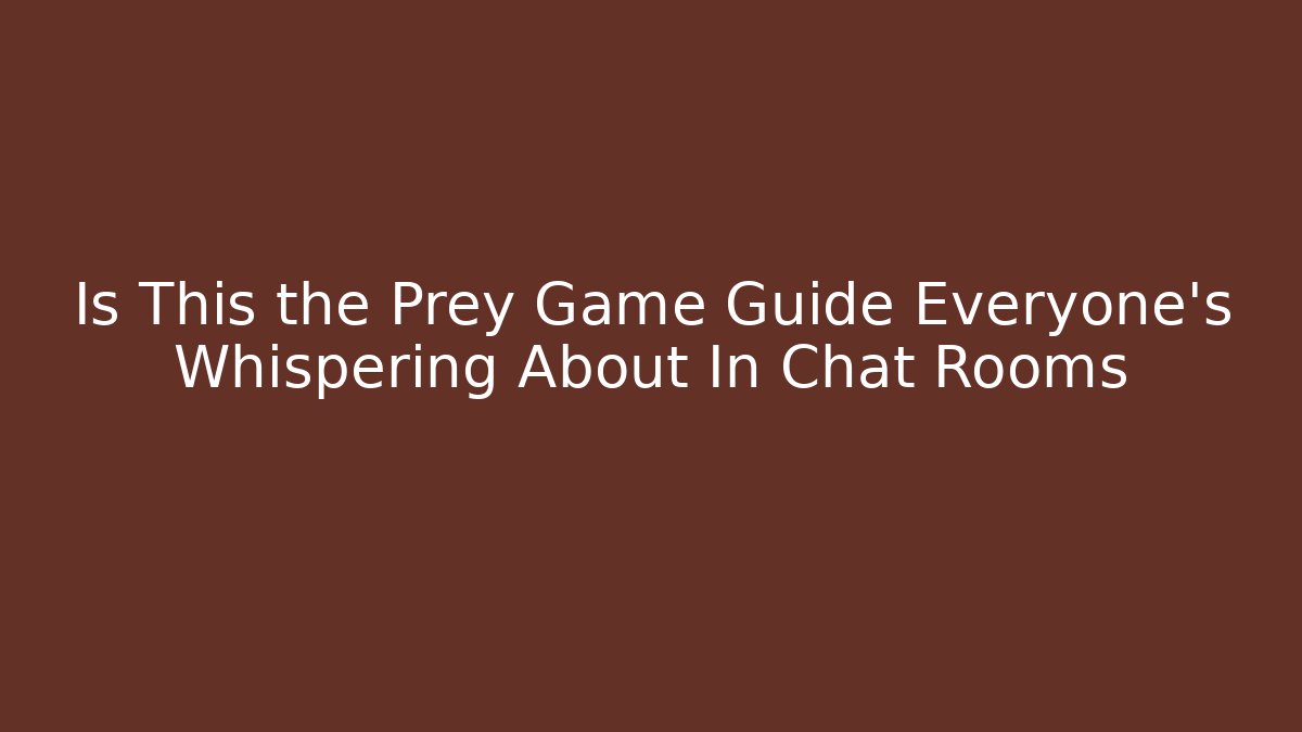 Is This the Prey Game Guide Everyone's Whispering About In Chat Rooms