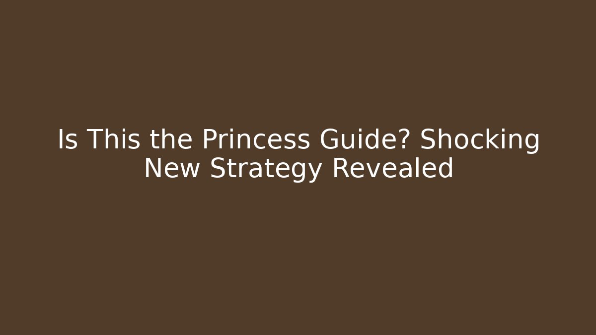 Is This the Princess Guide? Shocking New Strategy Revealed