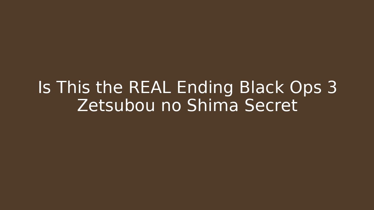 Is This the REAL Ending Black Ops 3 Zetsubou no Shima Secret