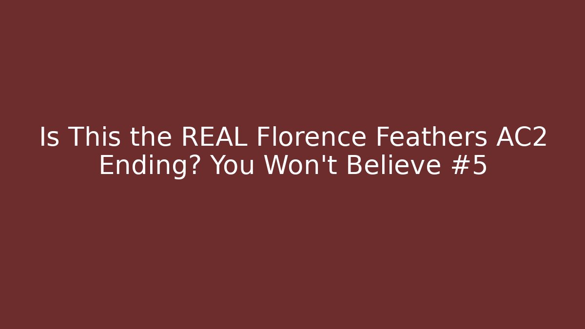 Is This the REAL Florence Feathers AC2 Ending? You Won't Believe #5