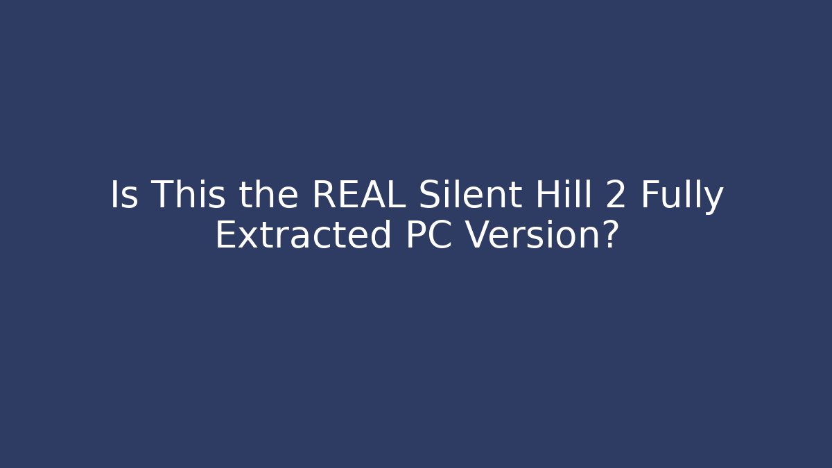 Is This the REAL Silent Hill 2 Fully Extracted PC Version?