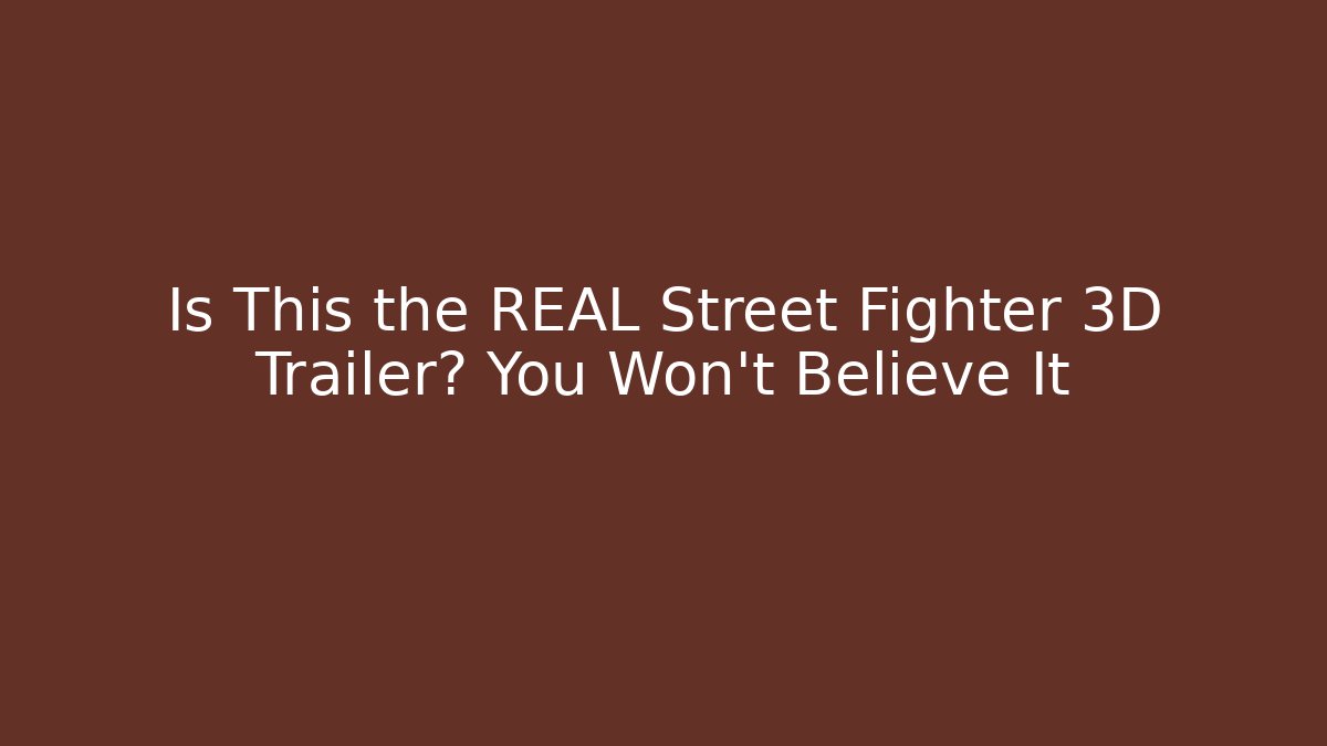 Is This the REAL Street Fighter 3D Trailer? You Won't Believe It