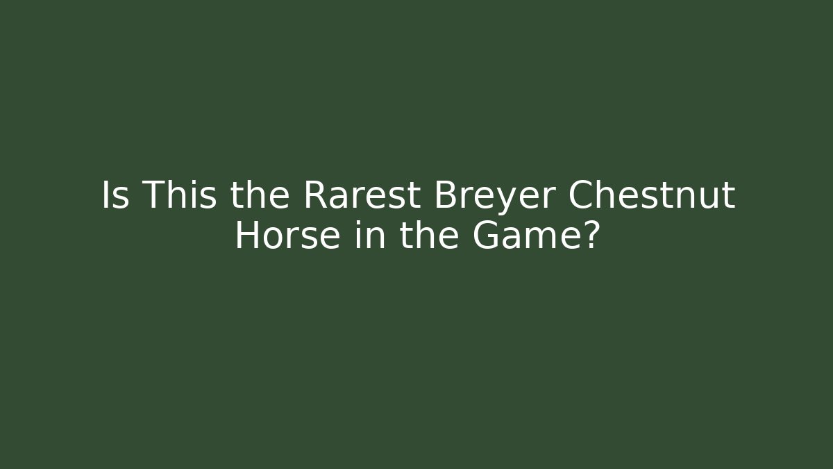 Is This the Rarest Breyer Chestnut Horse in the Game?