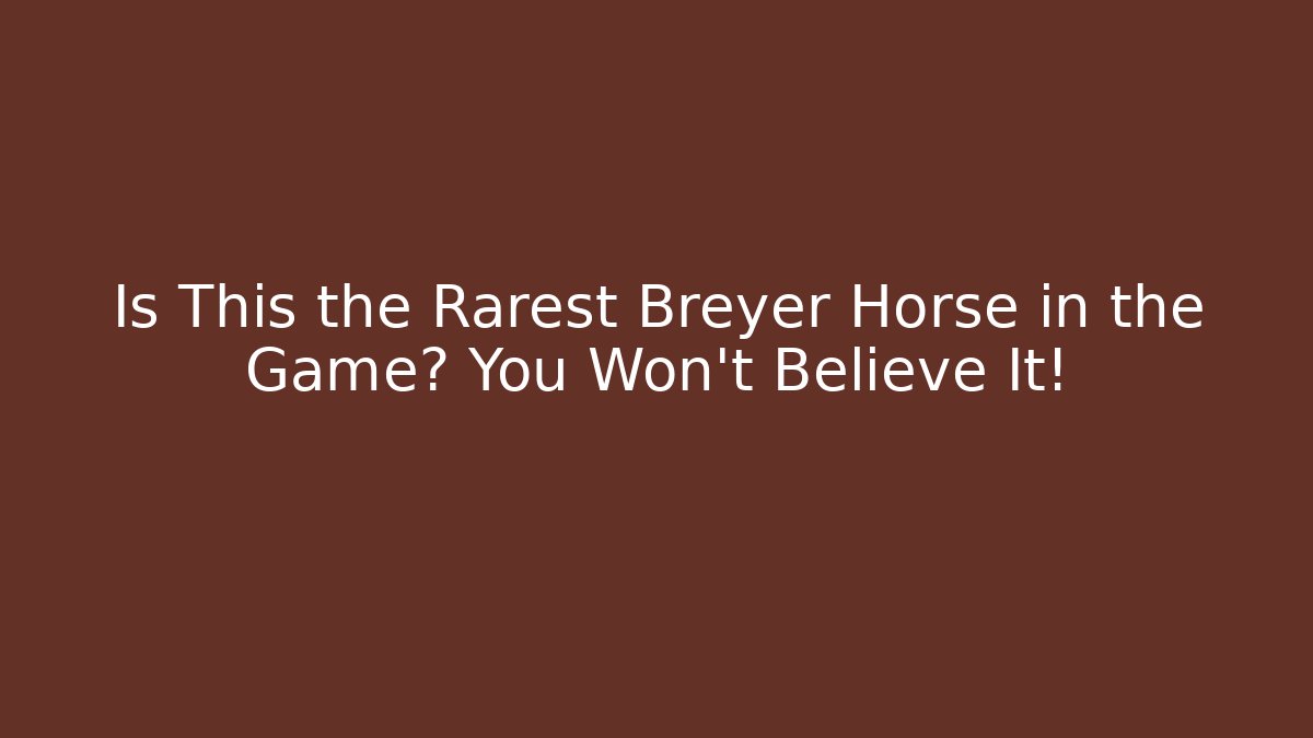 Is This the Rarest Breyer Horse in the Game? You Won't Believe It!