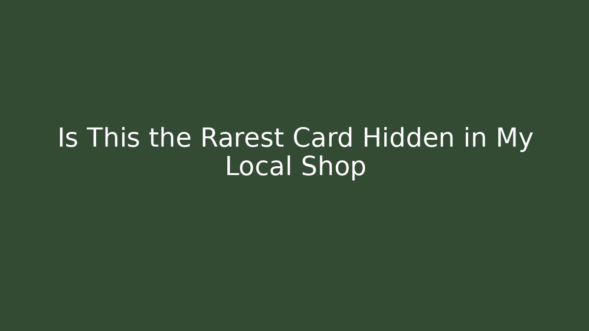 Is This the Rarest Card Hidden in My Local Shop