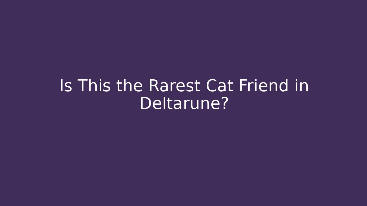 Is This the Rarest Cat Friend in Deltarune?