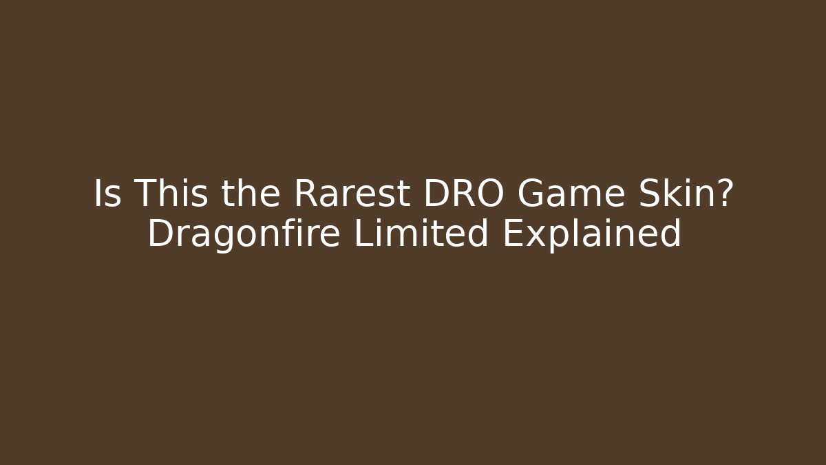 Is This the Rarest DRO Game Skin? Dragonfire Limited Explained