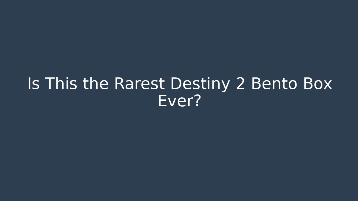 Is This the Rarest Destiny 2 Bento Box Ever?