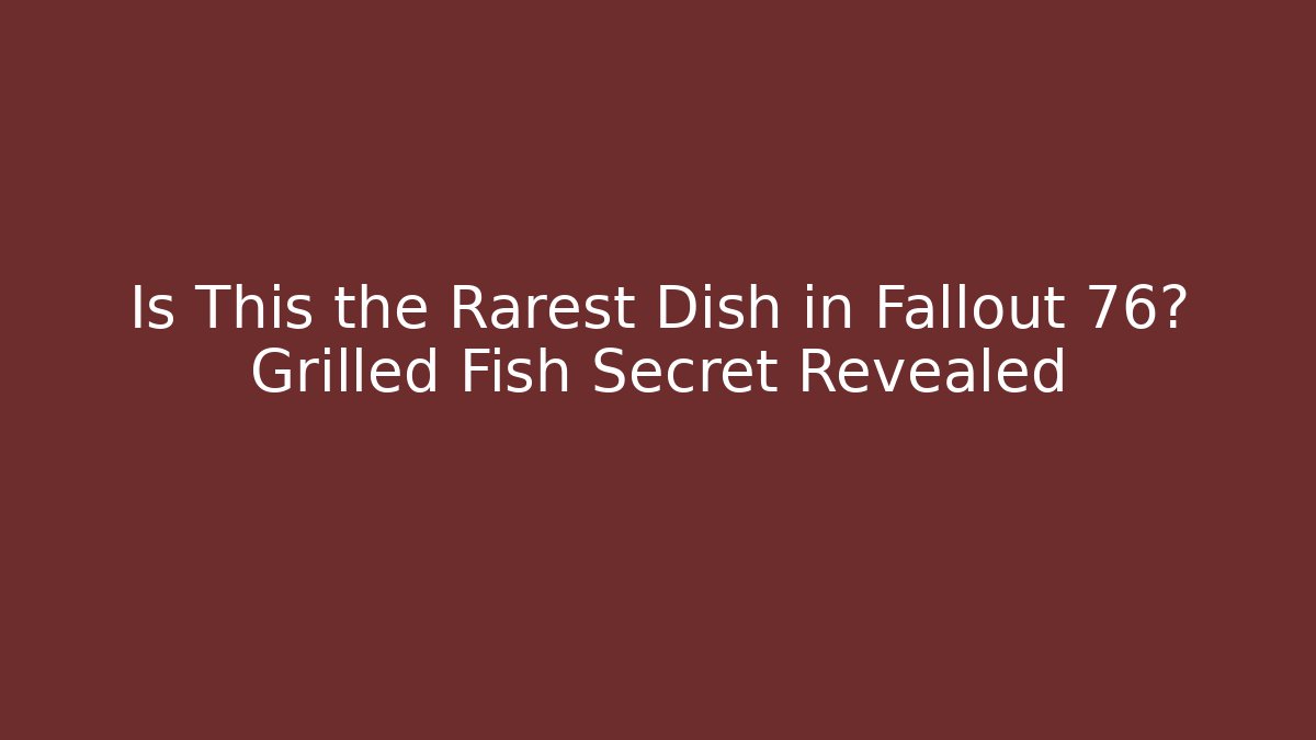 Is This the Rarest Dish in Fallout 76? Grilled Fish Secret Revealed