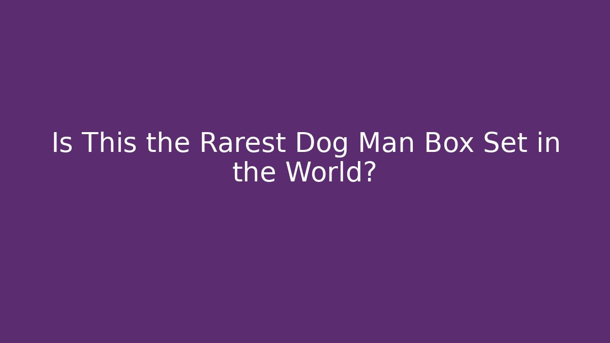 Is This the Rarest Dog Man Box Set in the World?