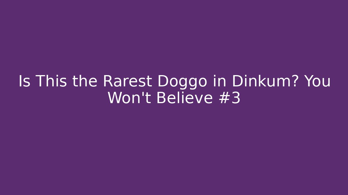 Is This the Rarest Doggo in Dinkum? You Won’t Believe #3