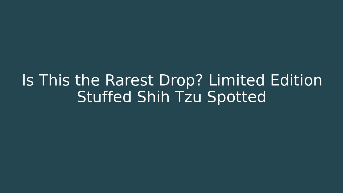 Is This the Rarest Drop? Limited Edition Stuffed Shih Tzu Spotted