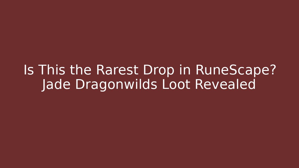 Is This the Rarest Drop in RuneScape? Jade Dragonwilds Loot Revealed