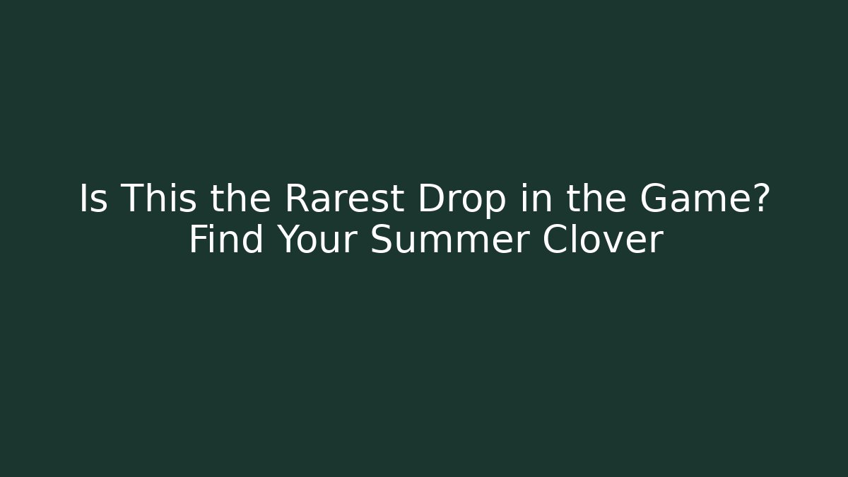Is This the Rarest Drop in the Game? Find Your Summer Clover