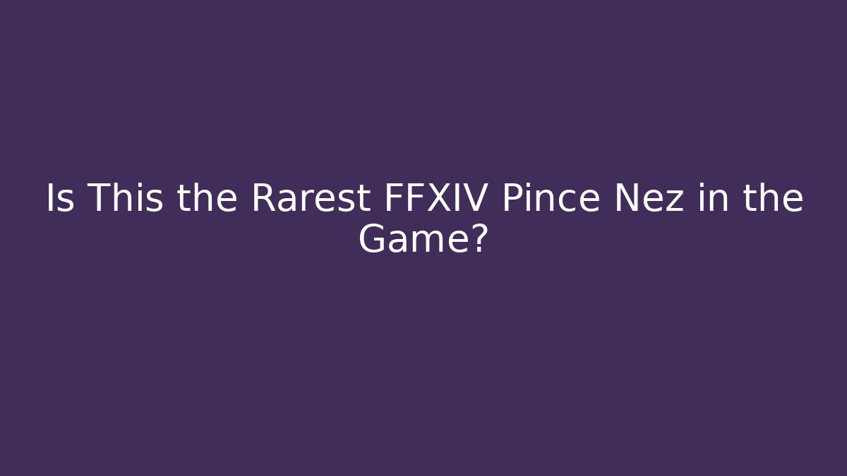 Is This the Rarest FFXIV Pince Nez in the Game?