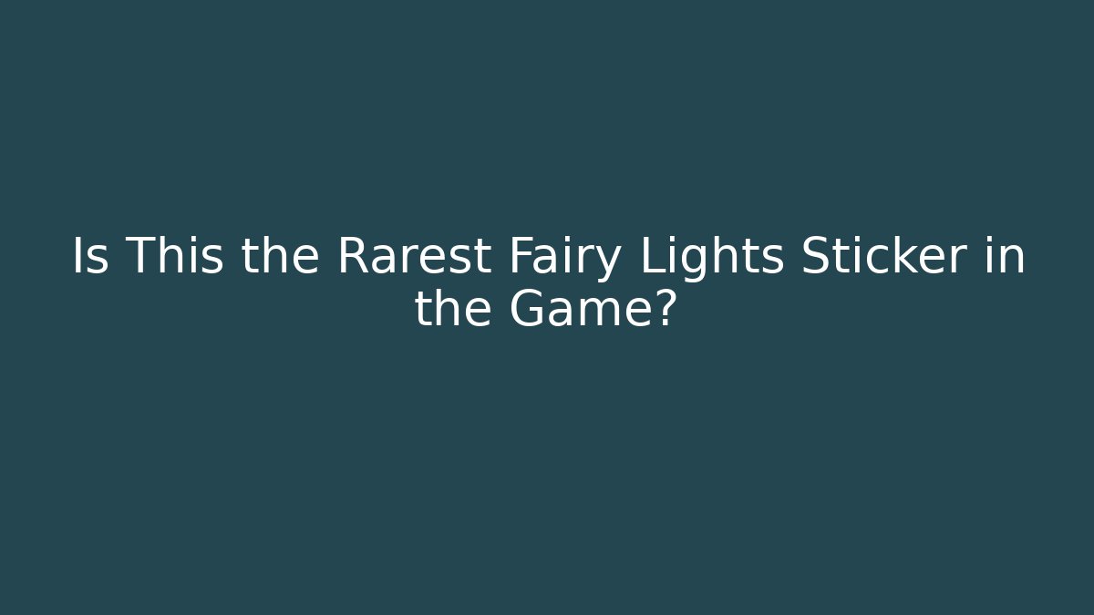 Is This the Rarest Fairy Lights Sticker in the Game?