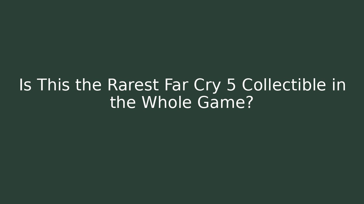 Is This the Rarest Far Cry 5 Collectible in the Whole Game?