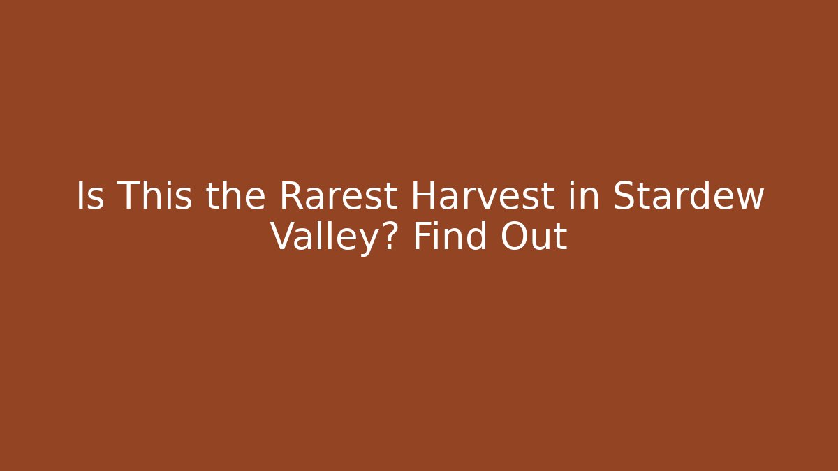 Is This the Rarest Harvest in Stardew Valley? Find Out