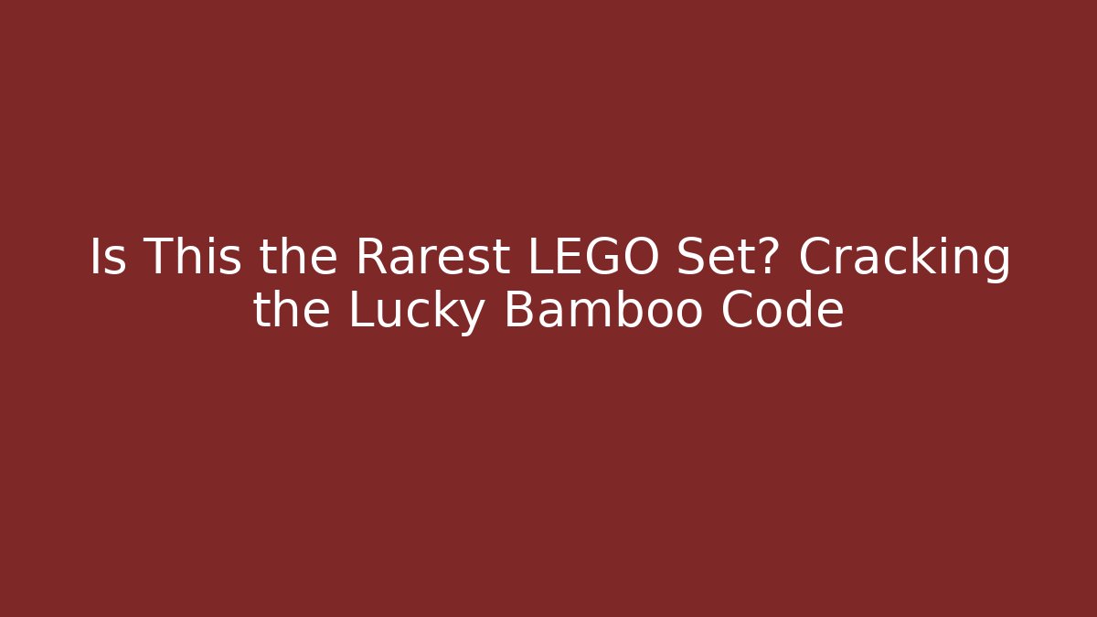 Is This the Rarest LEGO Set? Cracking the Lucky Bamboo Code