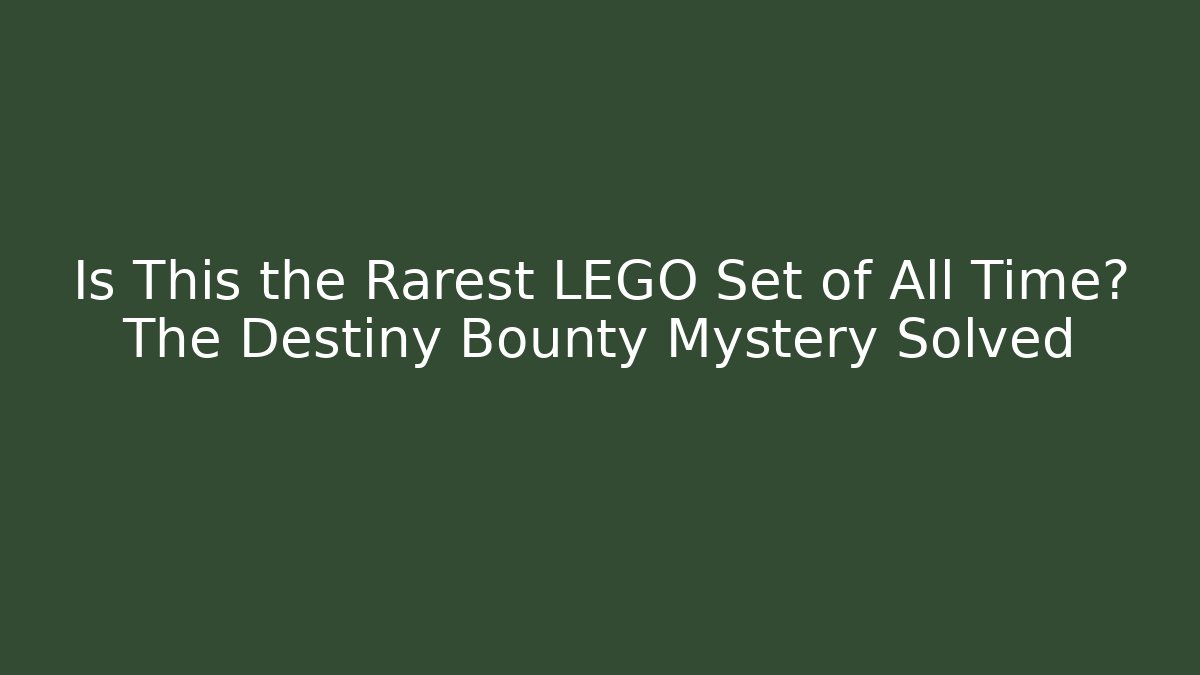 Is This the Rarest LEGO Set of All Time? The Destiny Bounty Mystery Solved