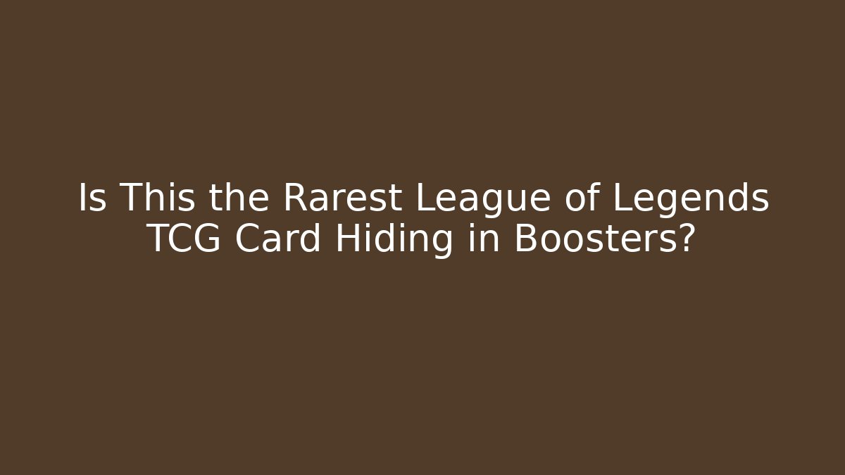Is This the Rarest League of Legends TCG Card Hiding in Boosters?